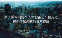 关于黑料网的个人体验备忘：使用过程中容易忽略的细节提醒