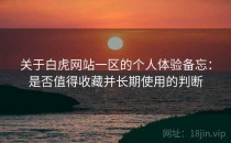 关于白虎网站一区的个人体验备忘：是否值得收藏并长期使用的判断