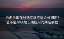白虎自扣在线到底适不适合长期用？值不值得收藏长期使用的判断依据