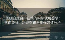围绕白虎自扣在线的实际使用感想：界面设计、功能逻辑与操作习惯分析