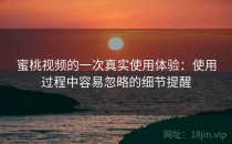 蜜桃视频的一次真实使用体验：使用过程中容易忽略的细节提醒
