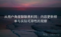从用户角度聊聊黑料网：内容更新频率与实际可用性的观察