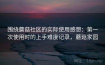 围绕蘑菇社区的实际使用感想：第一次使用时的上手难度记录，蘑菇家园