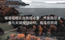榴莲视频实战教程合集：界面路径速查与关键按钮说明，榴莲视频调