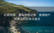 <strong>红桃视频</strong>｜真实使用记录：普通用户视角下的优缺点盘点