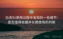 白虎91使用过程中发现的一些细节：是否值得收藏并长期使用的判断