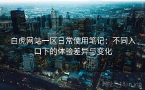 白虎网站一区日常使用笔记：不同入口下的体验差异与变化