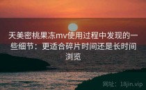 天美密桃果冻mv使用过程中发现的一些细节：更适合碎片时间还是长时间浏览