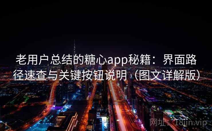 老用户总结的糖心app秘籍：界面路径速查与关键按钮说明（图文详解版）  第1张
