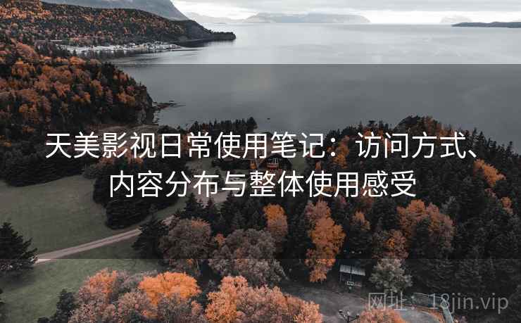 天美影视日常使用笔记:访问方式、内容分布与整体使用感受 第1张 天美影视日常使用笔记:访问方式、内容分布与整体使用感受 第1张